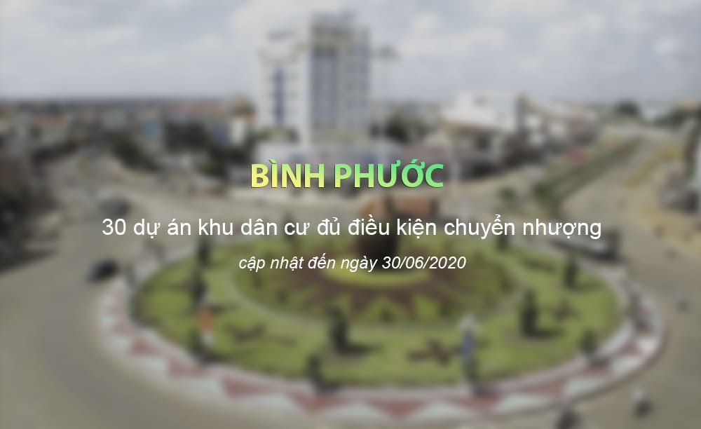 Danh sách dự án nhà ở, khu dân cư đủ điều kiện chuyện nhượng tại Bình Phước cập nhật tới ngày 30/06/2020