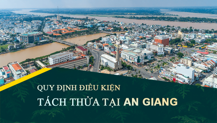 Tài liệu, văn bản quy định điều kiện tách thửa đất tại tỉnh An Giang