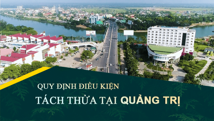 Tài liệu, văn bản quy định điều kiện tách thửa đất tại tỉnh Quảng Trị