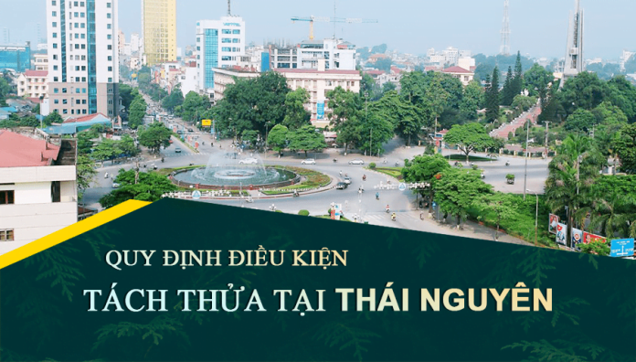 Tài liệu, văn bản quy định điều kiện tách thửa đất tại tỉnh Thái Nguyên