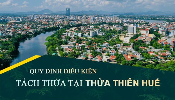 Tài liệu, văn bản quy định điều kiện tách thửa đất tại tỉnh Thừa Thiên Huế