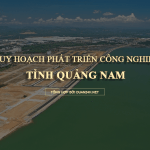 Quy hoạch phát triển khu, cụm công nghiệp tỉnh Quảng Nam đến năm 2030