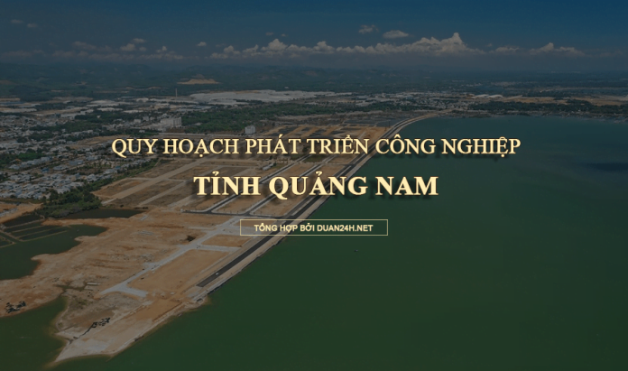 Quy hoạch phát triển khu, cụm công nghiệp tỉnh Quảng Nam đến năm 2030