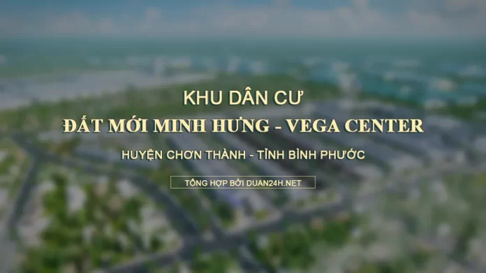 Thông tin dự án Khu dân cư Đất Mới Minh Hưng - Vega Center