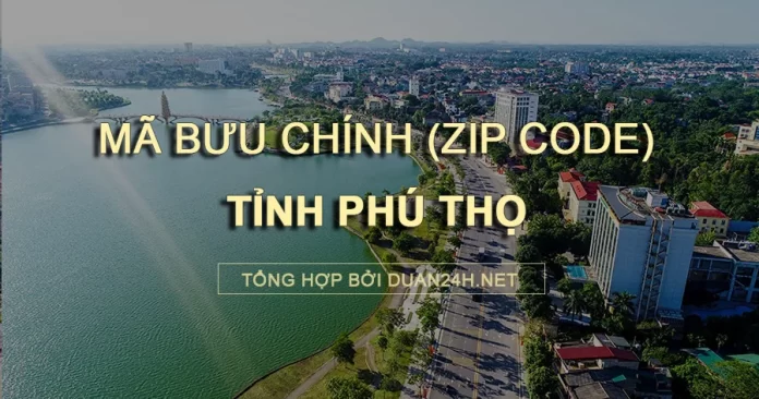 Danh sách mã bưu chính (Zip code) tỉnh Phú Thọ và các bưu cục