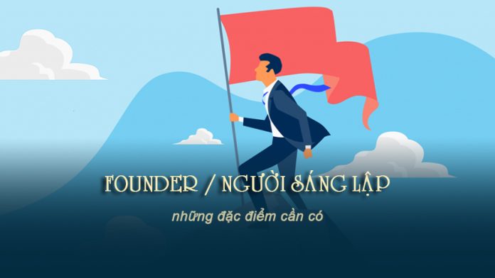 Founder / Người sáng lập là ai ? Những đặc điểm cần có
