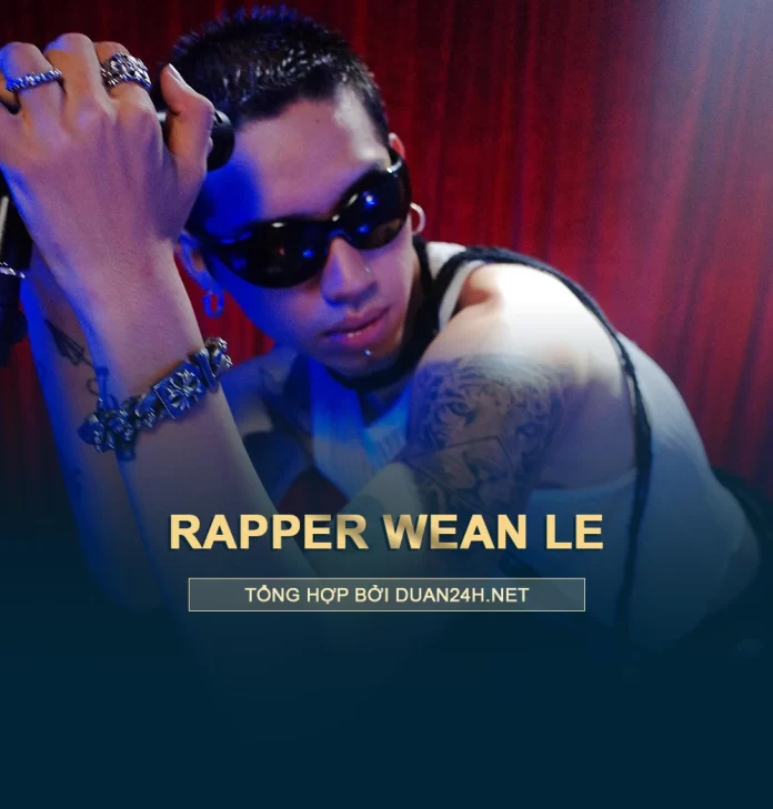 Rapper Wean Lê là ai? Tiểu sử, đời tư và sự nghiệp