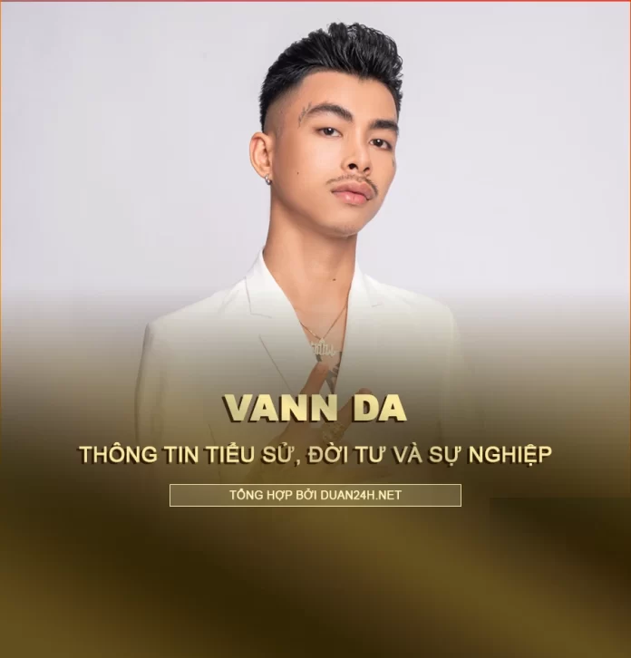 Tiểu sử, đời tư và sự nghiệp rapper Vann Da