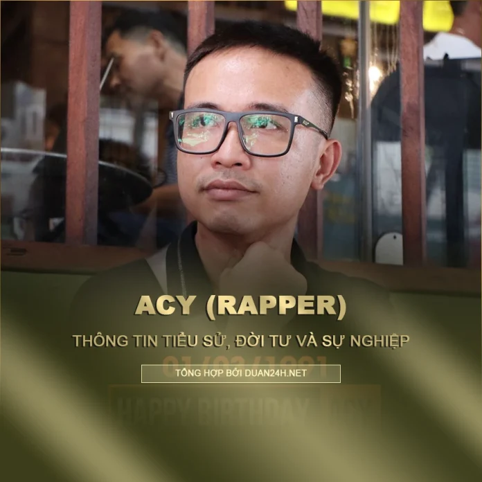 Tiểu sử, đời tư và sự nghiệp rapper Acy