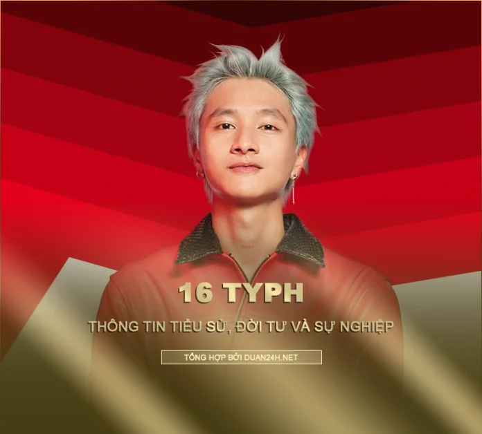 Tiểu sử, đời tư và sự nghiệp của rapper 16 Typh