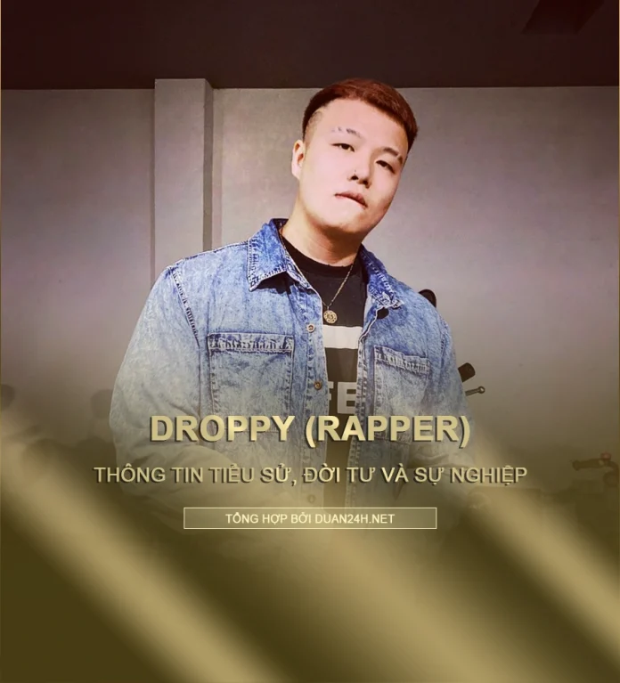 Tiểu sử, đời tư và sự nghiệp của rapper Droppy