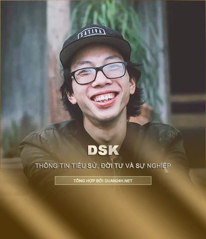 Tiểu sử, đời tư và sự nghiệp rapper DSK