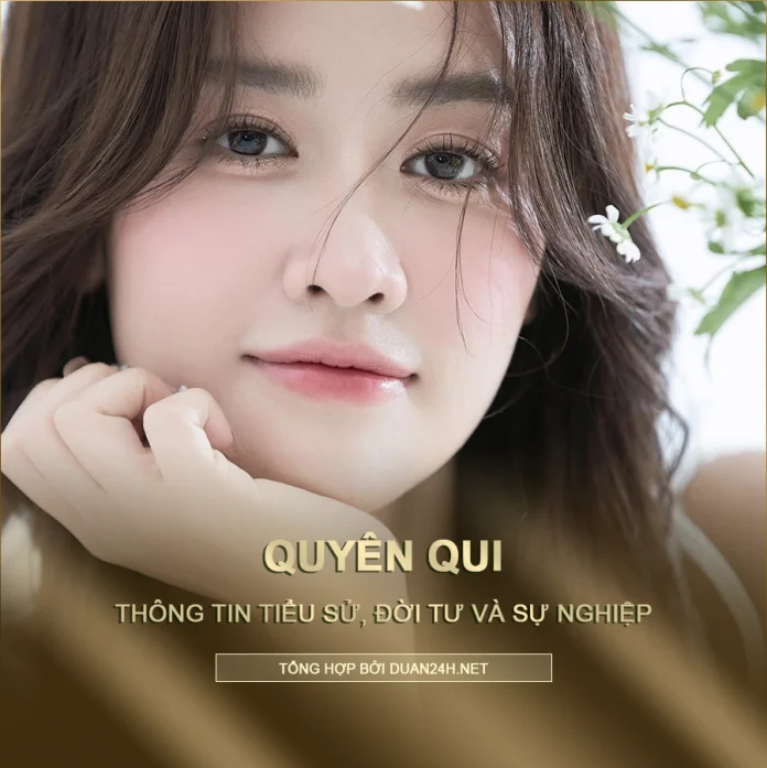 Tiểu sử, đời tư và sự nghiệp diễn viên Quyên Qui