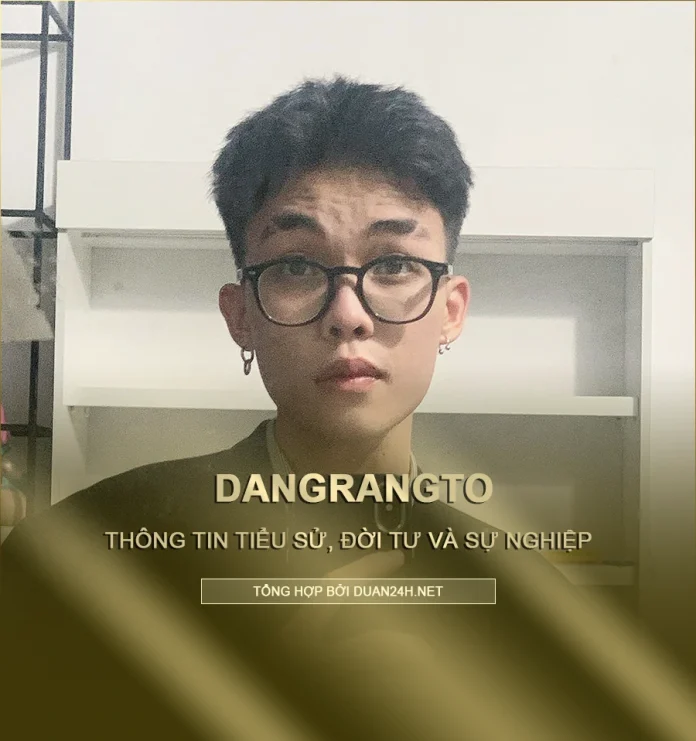 Tiểu sử, đời tư và sự nghiệp rapper Dangrangto