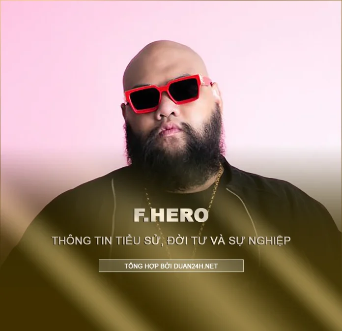 Tiểu sử, đời tư và sự nghiệp rapper F.Hero