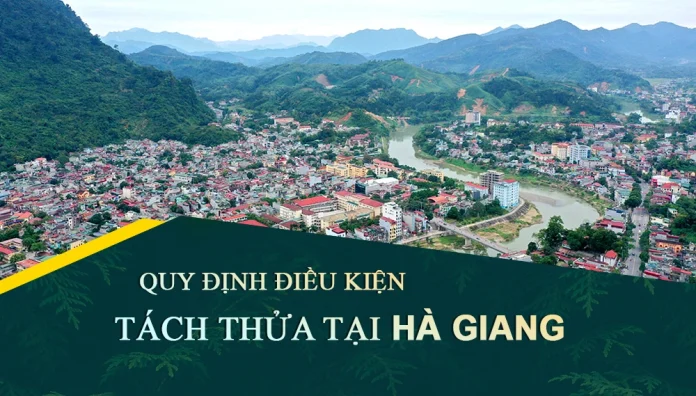 Quy định điều kiện tách thửa, hợp thửa đất tại tỉnh Hà Giang